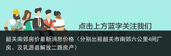 韶关南郊房价最新消息价格（分别出租韶关市南郊六公里4间厂房、及乳源县解放二路房产）