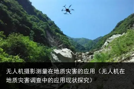 无人机摄影测量在地质灾害的应用（无人机在地质灾害调查中的应用现状探究）