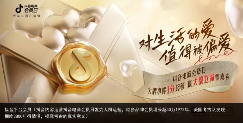 抖音平台会员（抖音内容运营抖音电商会员日发力人群运营，助多品牌会员增长超50万1972年，美国考古队发现拥吻2800年得情侣，揭露考古的真实意义）