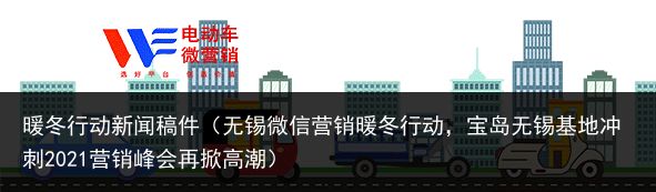 暖冬行动新闻稿件（无锡微信营销暖冬行动，宝岛无锡基地冲刺2021营销峰会再掀高潮）