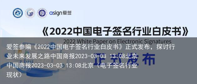 爱签参编《2022中国电子签名行业白皮书》正式发布，探讨行业未来发展之路中国商报2023-03-03 13:08北京中国商报2023-03-03 13:08北京（电子签名行业现状）