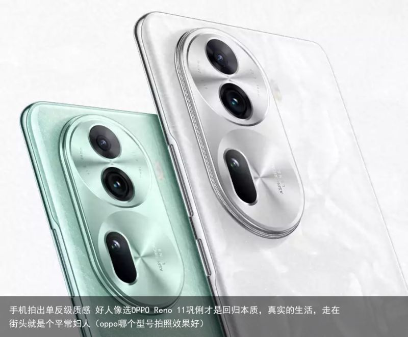 手机拍出单反级质感 好人像选OPPO Reno 11巩俐才是回归本质，真实的生活