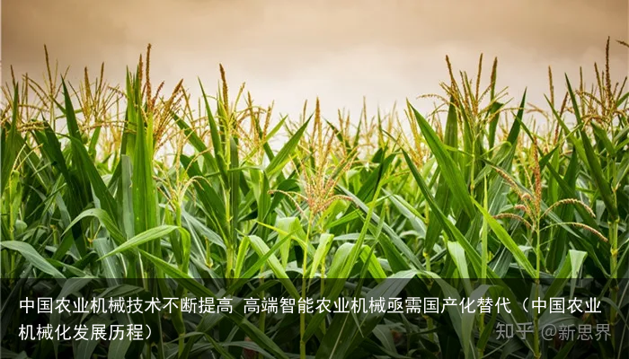 中国农业机械技术不断提高 高端智能农业机械亟需国产化替代（中国农业机械化发展历程）