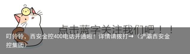 叮铃铃，西安金控400电话开通啦！详情请拨打→（浐灞西安金控集团）