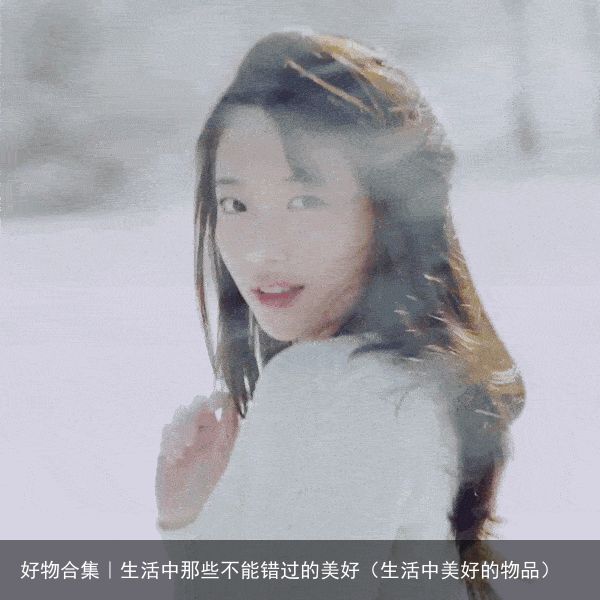 好物合集｜生活中那些不能错过的美好（生活中美好的物品）