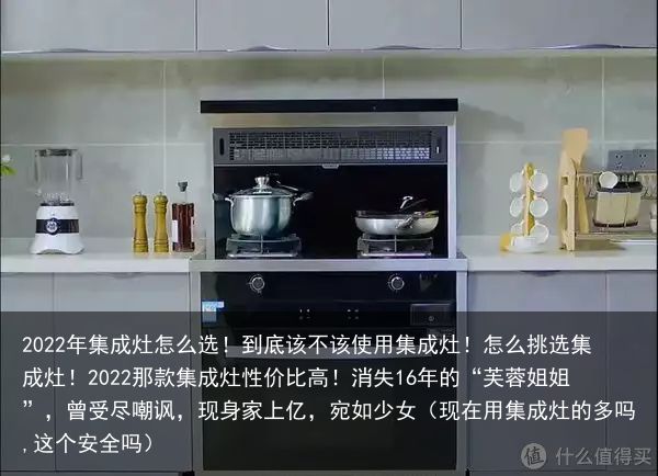 2022年集成灶怎么选！到底该不该使用集成灶！怎么挑选集成灶！2022那款集成灶