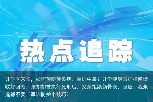 开学季来临，如何预防传染病、军训中暑？开学健康防护指南请收好回顾：张扣扣被执行死